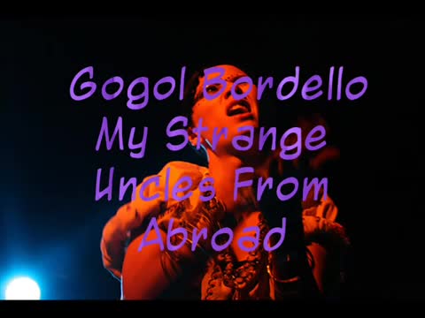 Gogol Bordello - My Strange Uncles From Abroad