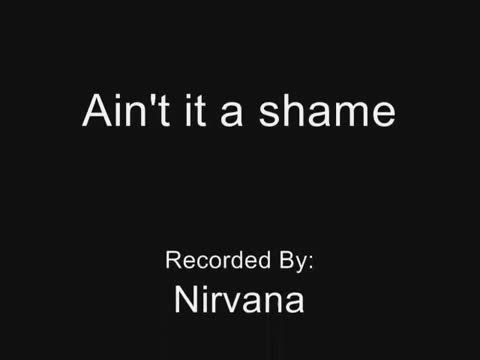 Nirvana - Ain’t It a Shame