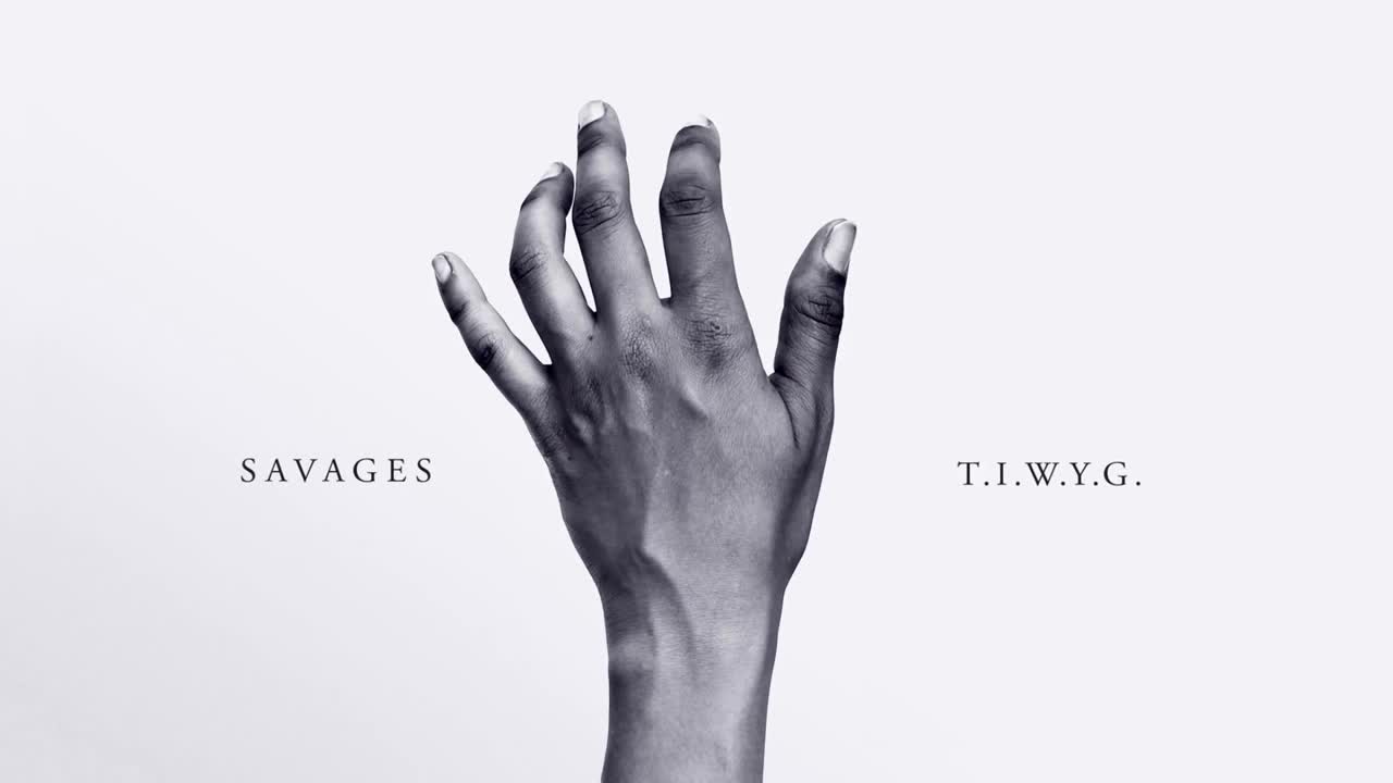 Savages - T.I.W.Y.G.