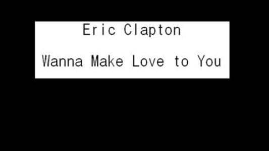 Eric Clapton - Wanna Make Love to You